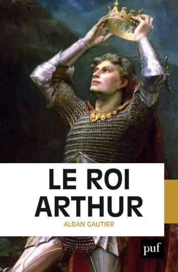 Le roi Arthur - Alban Gautier - PUF Le roi Arthur - Alban Gautier - PUF