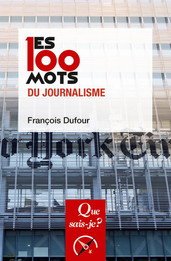 Les 100 mots du journalisme - François Dufour - QUE SAIS JE