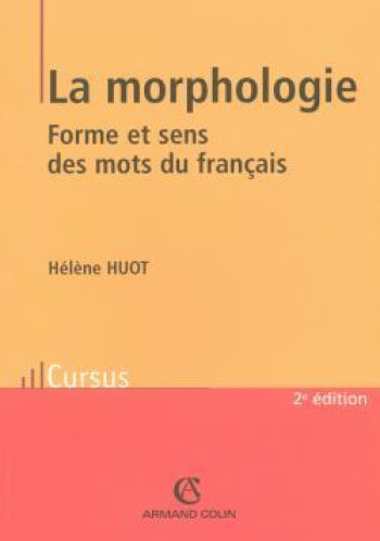 La morphologie - Forme et sens des mots du français - Hélène Huot - ARMAND COLIN