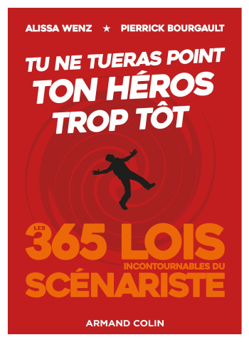 Tu ne tueras point ton héros trop tôt - Les 365 lois incontournables du scénariste -  Alissa Wenz - ARMAND COLIN