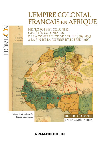 L'Empire colonial français en Afrique - Capes Histoire-Géographie - Pierre Vermeren - ARMAND COLIN L'Empire colonial français en Afrique - Capes Histoire-Géographie - Pierre Vermeren - ARMAND COLIN