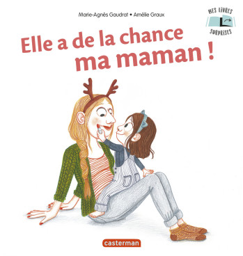 Mes Livres Surprises - Elle a de la chance, ma maman ! - Marie-Agnès Gaudrat - CASTERMAN