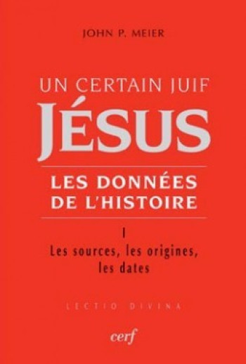 UN CERTAIN JUIF : JESUS - TOME 1 LES DONNEES DE L'HISTOIRE - John Paul Meier - CERF UN CERTAIN JUIF : JESUS - TOME 1 LES DONNEES DE L'HISTOIRE - John Paul Meier - CERF