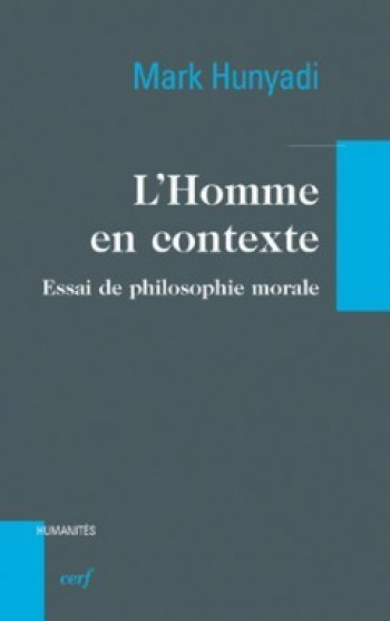 L'HOMME EN CONTEXTE - ESSAI DE PHILOSOPHIE MORALE - Mark Hunyadi - CERF