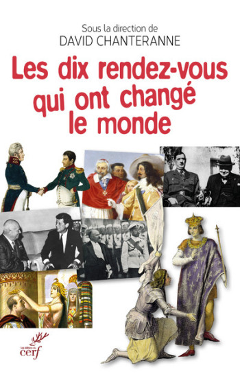 LES DIX RENDEZ-VOUS QUI ONT CHANGÉ LE MONDE - David Chanteranne - CERF