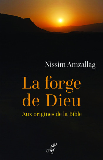 LA FORGE DE DIEU - AUX ORIGINES DE LA BIBLE - Gérard Nissim Amzallag - CERF