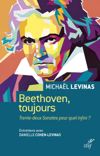 BEETHOVEN, TOUJOURS - TRENTE-DEUX SONATES POUR QUEL INFINI ? - Michaël Lévinas - CERF