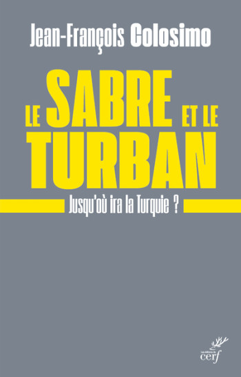 LE SABRE ET LE TURBAN. JUSQU'OU IRA LA TURQUIE - Jean-François Colosimo - CERF