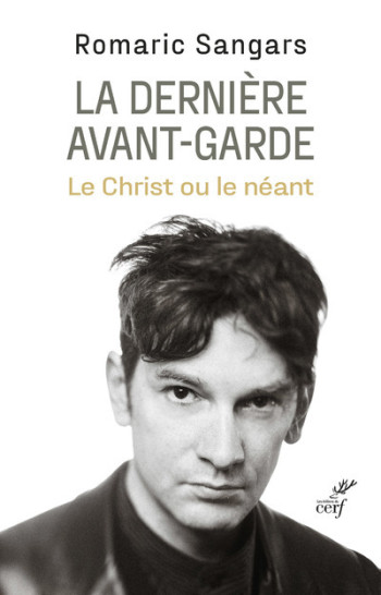 LA DERNIERE AVANT-GARDE - LE CHRIST OU LE NEANT - Romaric Sangars - CERF LA DERNIERE AVANT-GARDE - LE CHRIST OU LE NEANT - Romaric Sangars - CERF
