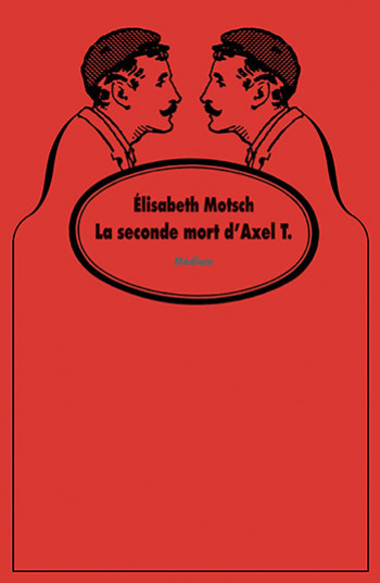 La seconde mort d'Axel T. - Elisabeth Motsch - EDL