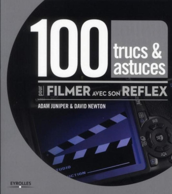 100 trucs et astuces pour filmer avec son reflex - David Newton - EYROLLES