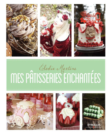 Mes pâtisseries enchantées - Elodie Martins - EYROLLES