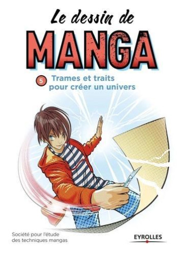 Le dessin de manga, vol. 5 -Trames et traits pour créer un univers -  Société pour l'étude des techniques mangas - EYROLLES