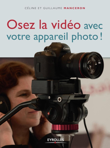 Osez la vidéo avec votre appareil photo ! - Céline Manceron - EYROLLES