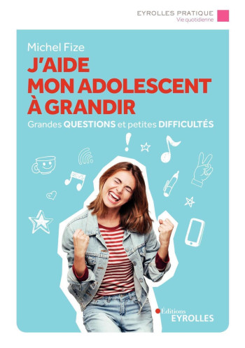 J'aide mon adolescent à grandir - Michel Fize - EYROLLES J'aide mon adolescent à grandir - Michel Fize - EYROLLES
