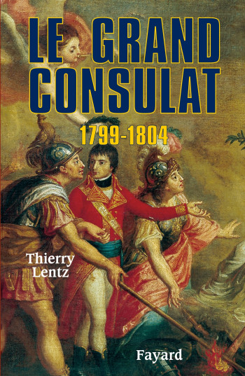 Le grand Consulat 1799 - 1804 - Thierry Lentz - FAYARD