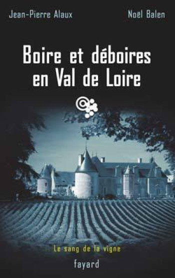 Boire et déboires en Val de Loire - JEAN-PIERRE ALAUX - FAYARD