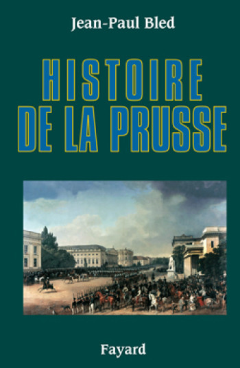 Histoire de la Prusse - Jean-Paul Bled - FAYARD