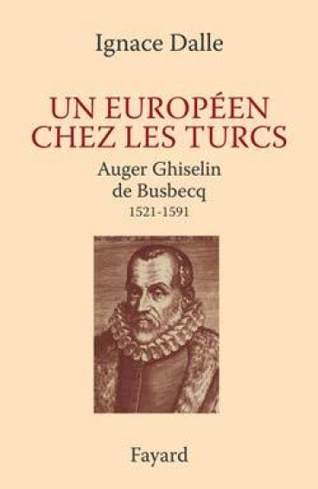 Un Européen chez les Turcs. Auger Ghiselin de Busbecq - Ignace Dalle - FAYARD