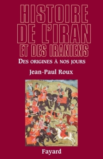 Histoire de l'Iran et des Iraniens - Jean-Paul Roux - FAYARD