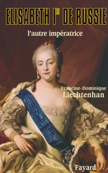 Elisabeth Ire de Russie - Francine-Dominique Liechtenhan - FAYARD