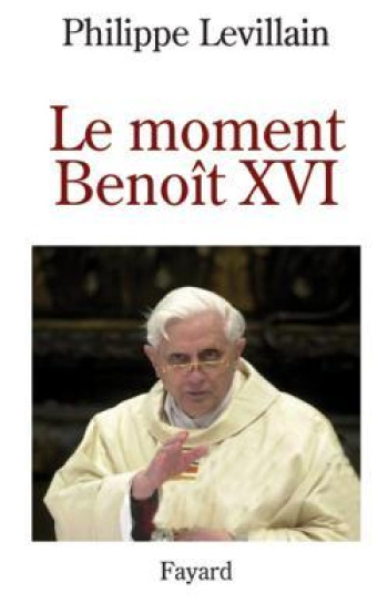 Le moment Benoît XVI - Philippe Levillain - FAYARD