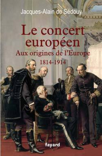 Le Concert européen (1814-1914) - Jacques-Alain Sédouy - FAYARD