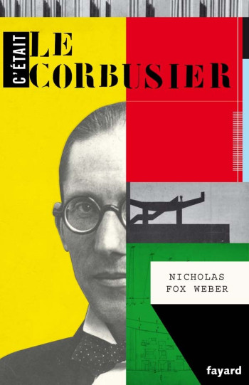 C'était Le Corbusier - Nicholas Fox Weber - FAYARD