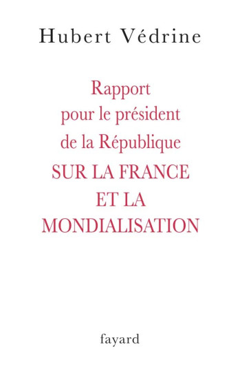 Rapport pour le président de la République SUR LA FRANCE ET LA MONDIALISATION - Hubert Védrine - FAYARD