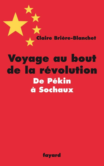 Voyage au bout de la révolution.De Pékin à Sochaux - Claire BRIERE-BLANCHET - FAYARD