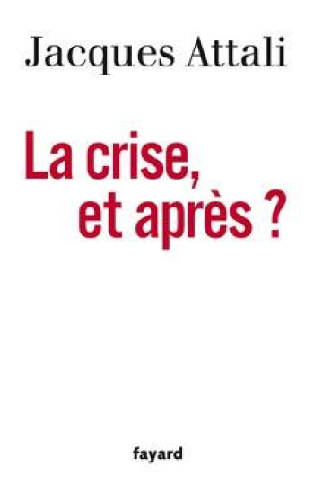 La Crise, et après ? - Jacques Attali - FAYARD