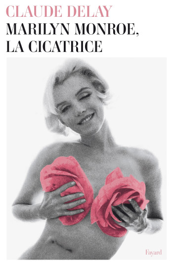 Marilyn Monroe, la cicatrice - Claude Delay - FAYARD