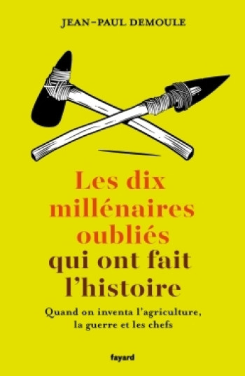 Les dix millénaires oubliés qui ont fait l'Histoire - Jean-Paul Demoule - FAYARD