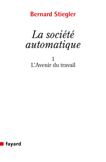 La Société automatique - Bernard Stiegler - FAYARD