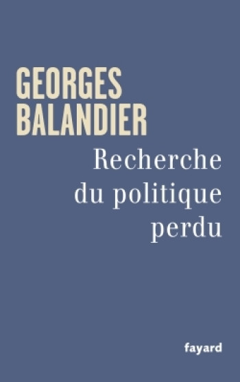 Recherche du politique perdu - Georges Balandier - FAYARD