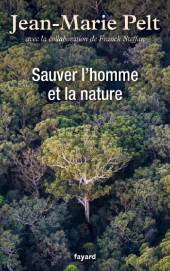 Sauver l'homme et la nature - Jean-Marie Pelt - FAYARD Sauver l'homme et la nature - Jean-Marie Pelt - FAYARD