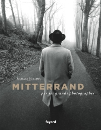 Mitterrand par les grands photographes - Richard Melloul - FAYARD