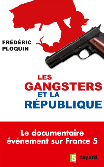 Les gangsters et la République - Frédéric Ploquin - FAYARD Les gangsters et la République - Frédéric Ploquin - FAYARD