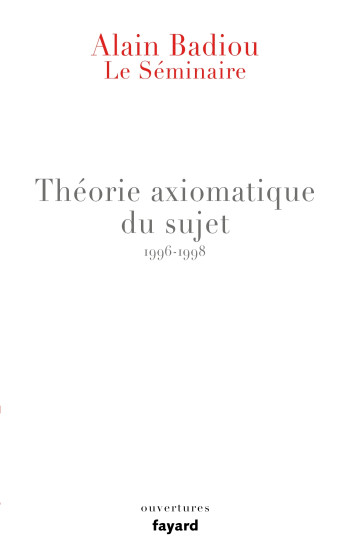 Le Séminaire - Théorie axiomatique du sujet (1996-1998) - Alain BADIOU - FAYARD