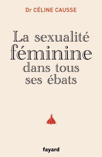 La sexualité féminine dans tous ses ébats - Céline Causse - FAYARD