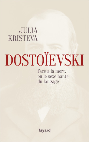 Dostoïevski face à la mort, ou le sexe hanté du langage - Julia Kristeva - FAYARD