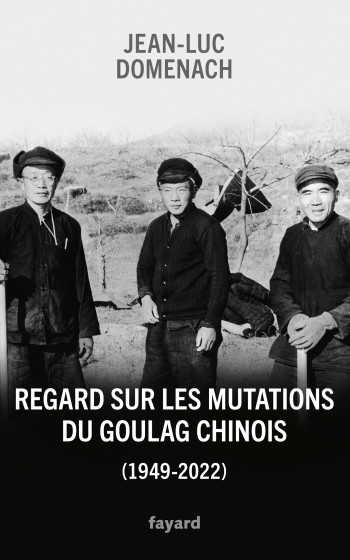 Regard sur les mutations du goulag chinois (1949-2022) - Jean-Luc Domenach - FAYARD