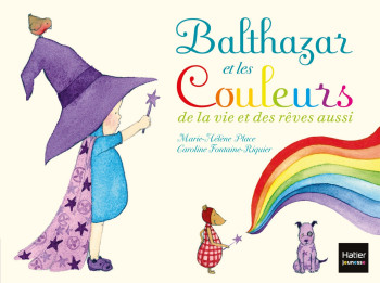 Balthazar et les couleurs de la vie et des rêves aussi - Pédagogie Montessori - Marie-Hélène Place - HATIER JEUNESSE