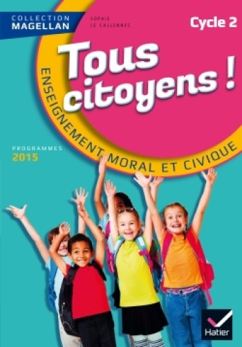 Magellan Tous Citoyens Enseignement Moral et Civique Cycle 2 éd. 2015 - Manuel de l'élève - Sophie Le Callennec - HATIER