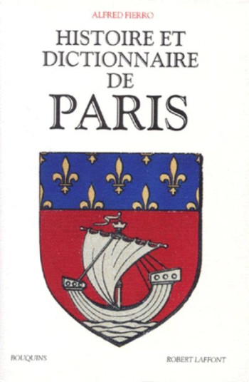 Histoire et dictionnaire de Paris - Alfred Fierro - BOUQUINS