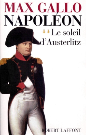 Napoléon - tome 2 - Le soleil d'Austerlitz - 1799-1805 - Max Gallo - ROBERT LAFFONT