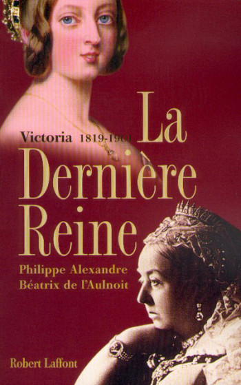 La dernière reine, Victoria 1819-1901 - Philippe Alexandre - ROBERT LAFFONT