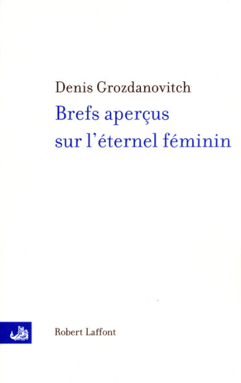 Brefs aperçus sur l'éternel féminin - Denis Grozdanovitch - ROBERT LAFFONT