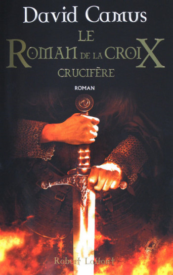 LE ROMAN DE LA CROIX T3 CRUCIFERE - David Camus - ROBERT LAFFONT