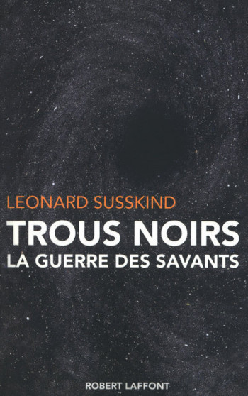 TROUS NOIRS LA GUERRE DES SAVANTS - Leonard Susskind - ROBERT LAFFONT